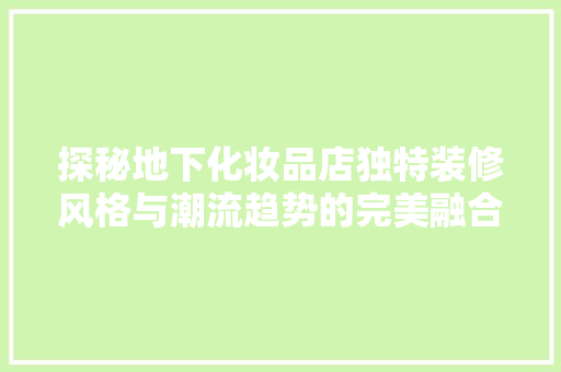 探秘地下化妆品店独特装修风格与潮流趋势的完美融合