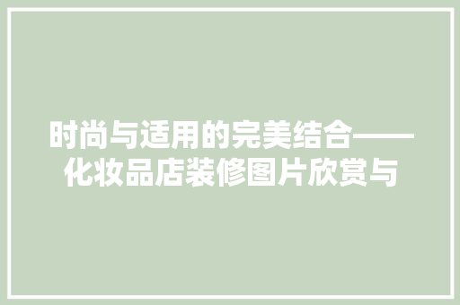 时尚与适用的完美结合——化妆品店装修图片欣赏与