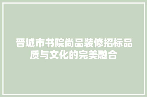 晋城市书院尚品装修招标品质与文化的完美融合