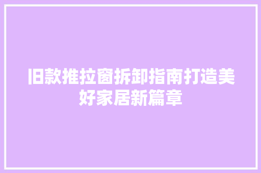 旧款推拉窗拆卸指南打造美好家居新篇章