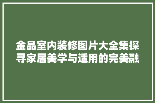 金品室内装修图片大全集探寻家居美学与适用的完美融合