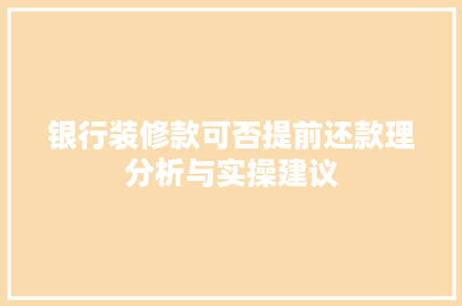 银行装修款可否提前还款理分析与实操建议