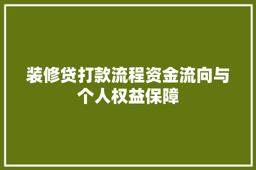 装修贷打款流程资金流向与个人权益保障