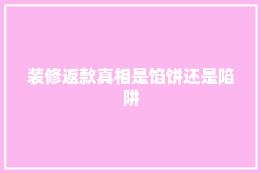 装修返款真相是馅饼还是陷阱