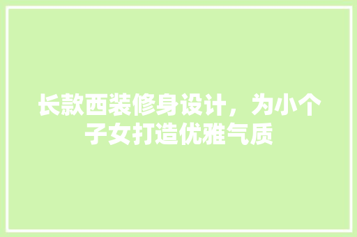 长款西装修身设计，为小个子女打造优雅气质