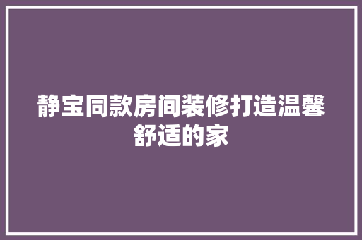 静宝同款房间装修打造温馨舒适的家
