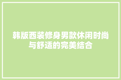 韩版西装修身男款休闲时尚与舒适的完美结合