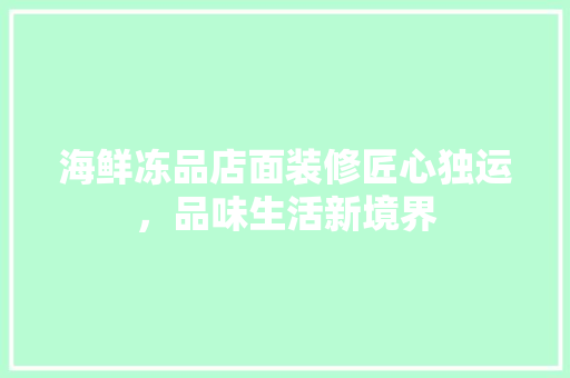 海鲜冻品店面装修匠心独运，品味生活新境界