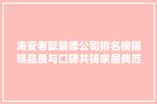 海安老款装修公司排名榜揭晓品质与口碑共铸家居典范