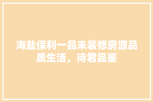 海盐保利一品未装修房源品质生活，待君品鉴
