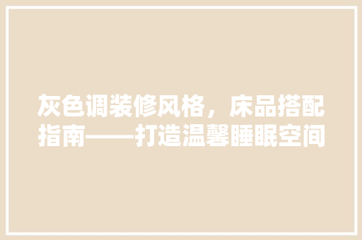 灰色调装修风格，床品搭配指南——打造温馨睡眠空间