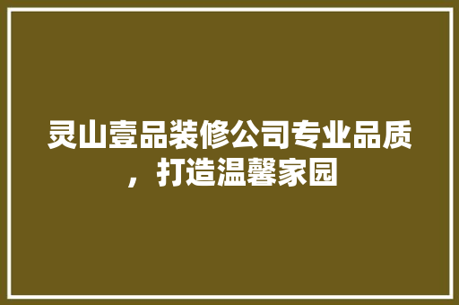 灵山壹品装修公司专业品质，打造温馨家园