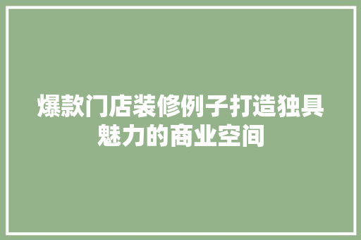 爆款门店装修例子打造独具魅力的商业空间