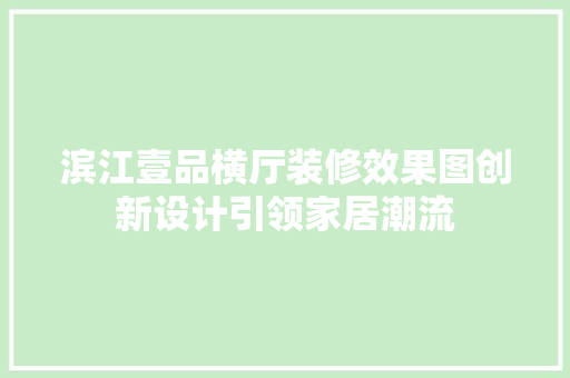滨江壹品横厅装修效果图创新设计引领家居潮流