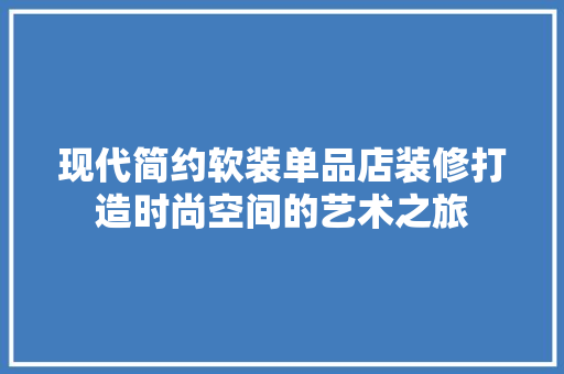 现代简约软装单品店装修打造时尚空间的艺术之旅