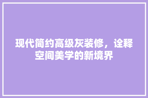 现代简约高级灰装修，诠释空间美学的新境界