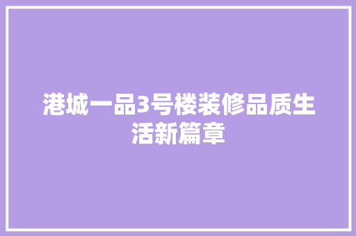 港城一品3号楼装修品质生活新篇章