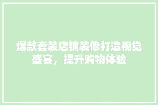 爆款套装店铺装修打造视觉盛宴，提升购物体验