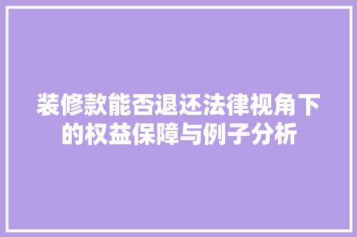 装修款能否退还法律视角下的权益保障与例子分析
