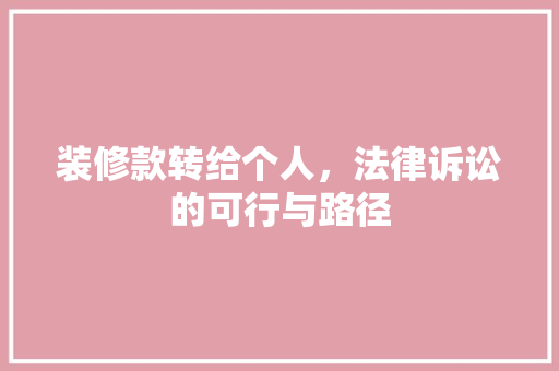 装修款转给个人，法律诉讼的可行与路径