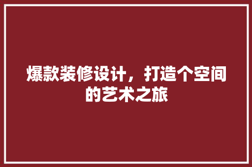 爆款装修设计，打造个空间的艺术之旅