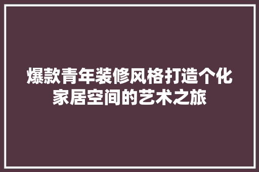 爆款青年装修风格打造个化家居空间的艺术之旅
