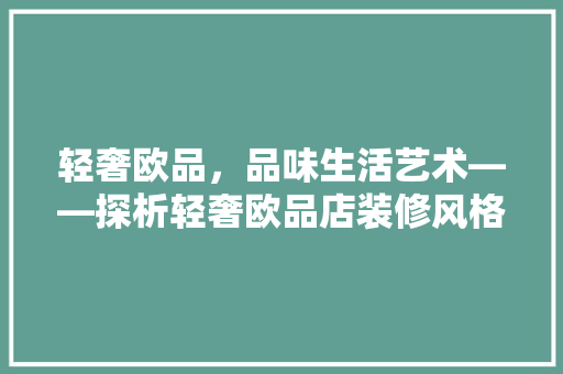 轻奢欧品，品味生活艺术——探析轻奢欧品店装修风格