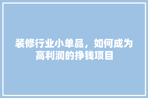 装修行业小单品，如何成为高利润的挣钱项目