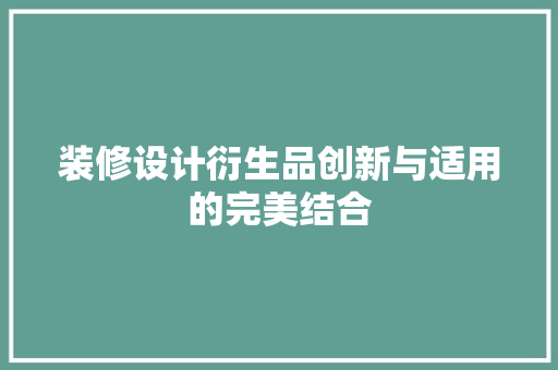 装修设计衍生品创新与适用的完美结合