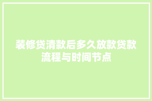 装修贷清款后多久放款贷款流程与时间节点
