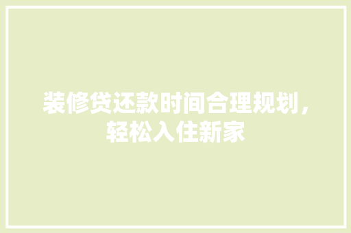 装修贷还款时间合理规划，轻松入住新家