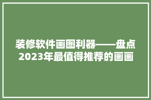 装修软件画图利器——盘点2023年最值得推荐的画画平板