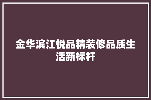 金华滨江悦品精装修品质生活新标杆