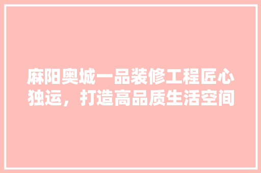 麻阳奥城一品装修工程匠心独运，打造高品质生活空间