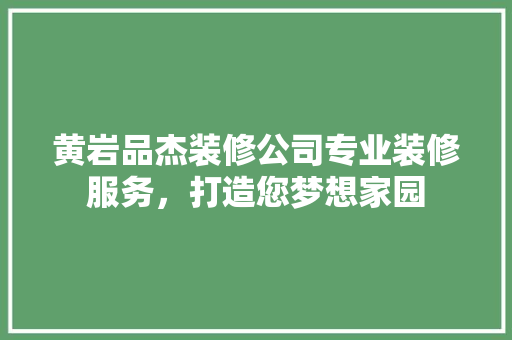 黄岩品杰装修公司专业装修服务，打造您梦想家园