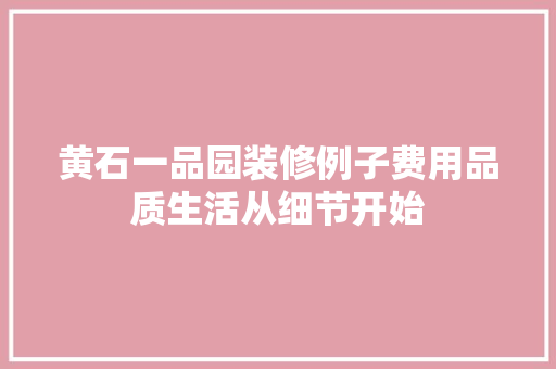 黄石一品园装修例子费用品质生活从细节开始