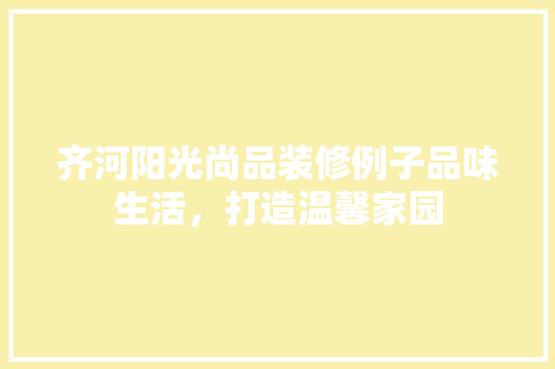 齐河阳光尚品装修例子品味生活，打造温馨家园