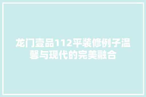 龙门壹品112平装修例子温馨与现代的完美融合