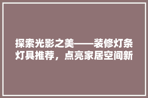 探索光影之美——装修灯条灯具推荐，点亮家居空间新境界