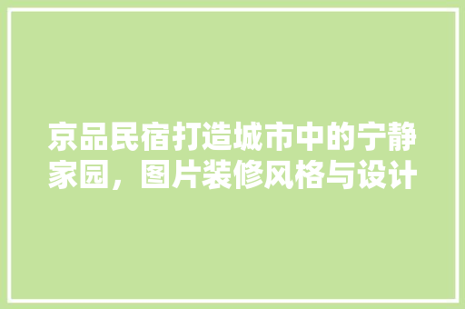 京品民宿打造城市中的宁静家园，图片装修风格与设计理念