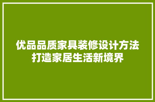 优品品质家具装修设计方法打造家居生活新境界
