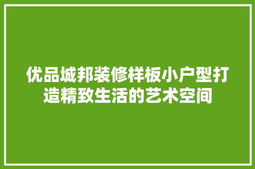 优品城邦装修样板小户型打造精致生活的艺术空间