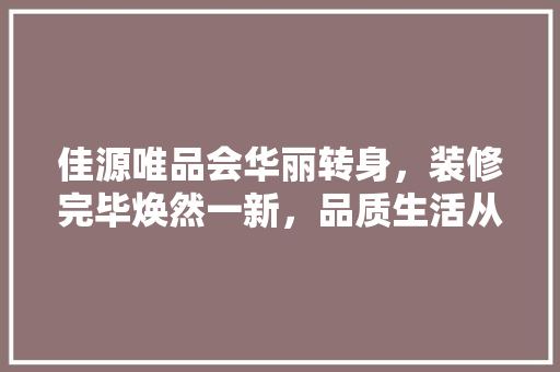 佳源唯品会华丽转身，装修完毕焕然一新，品质生活从此开启