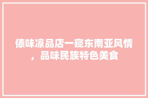 傣味凉品店一窥东南亚风情，品味民族特色美食