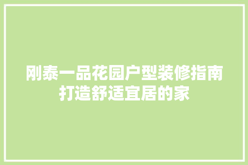 刚泰一品花园户型装修指南打造舒适宜居的家