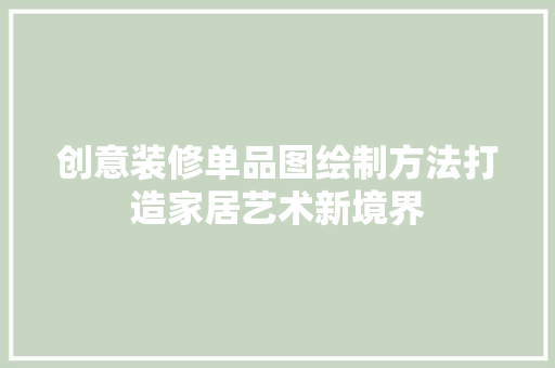 创意装修单品图绘制方法打造家居艺术新境界