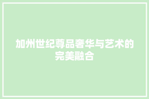 加州世纪尊品奢华与艺术的完美融合