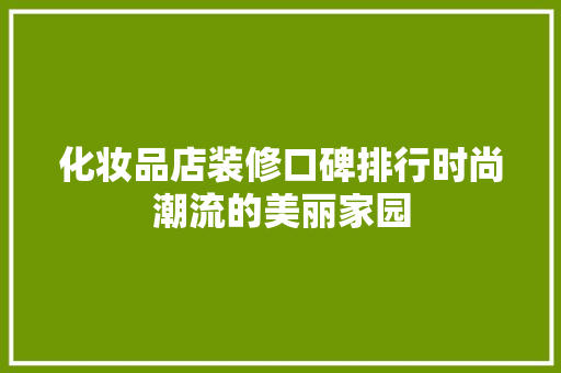 化妆品店装修口碑排行时尚潮流的美丽家园