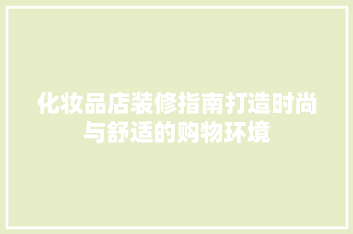 化妆品店装修指南打造时尚与舒适的购物环境