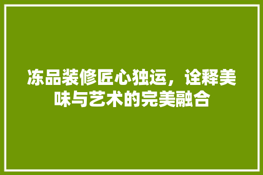 冻品装修匠心独运，诠释美味与艺术的完美融合
